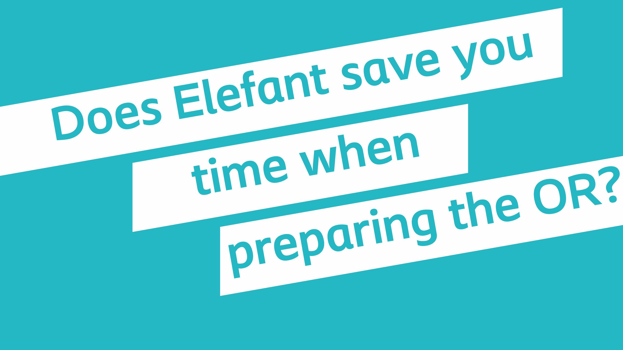 Does Elefant save you time when preparing the OR?