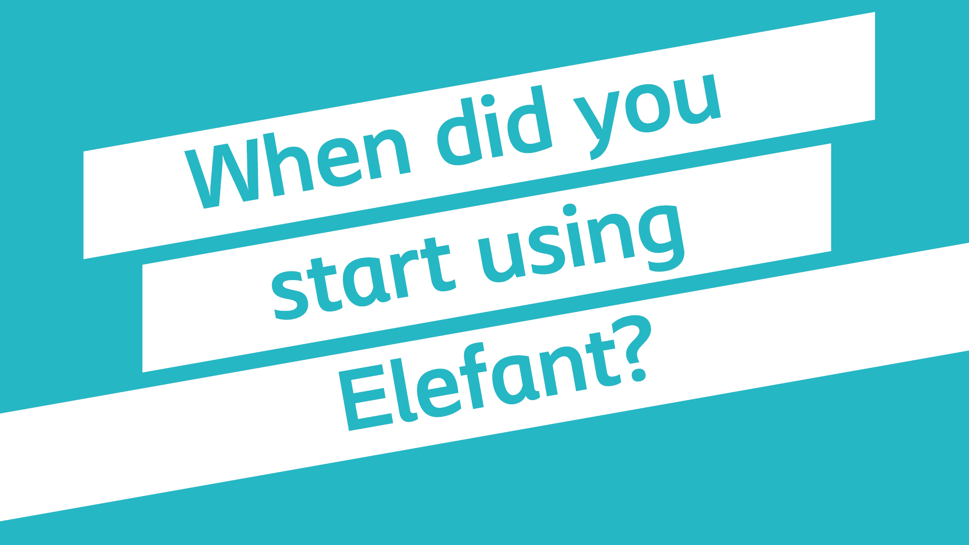 When did you start using Elefant? Elefant by Coloplast